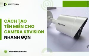 cách tạo tên miền cho camera KBVision
