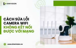camera wifi không kết nối được