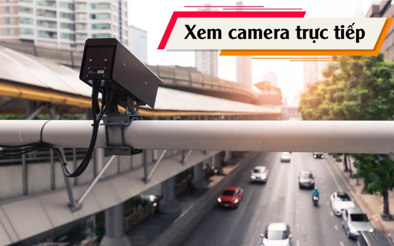 những lưu ý cần biết khi xem trực tiếp camera giao thông