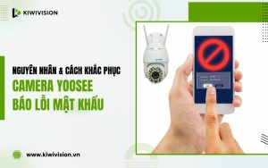 Camera Yoosee báo lỗi mật khẩu