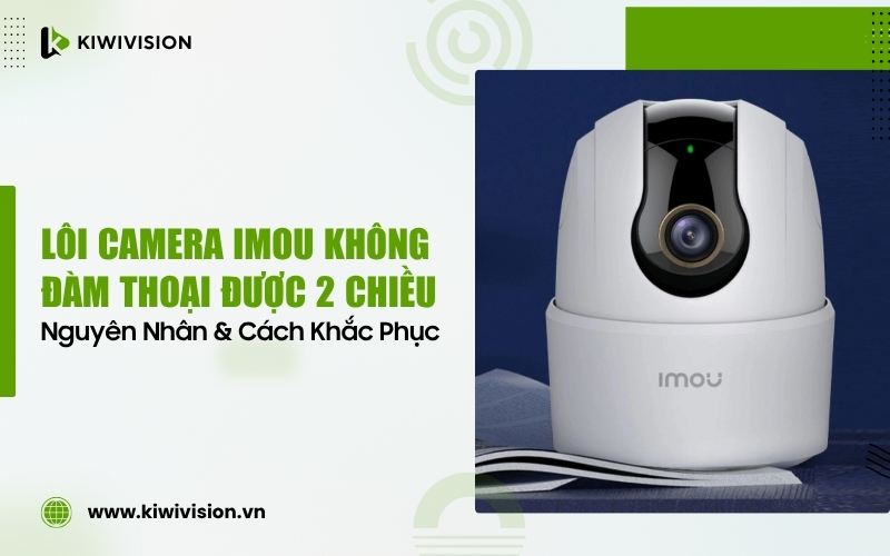 camera IMOU không đàm thoại được
