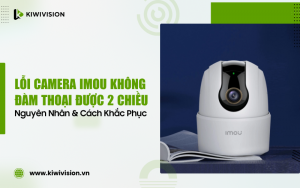 camera IMOU không đàm thoại được