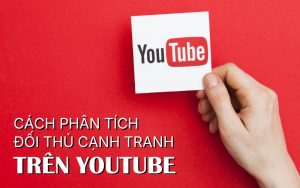 cách phân tích đối thủ cạnh tranh trên YouTube