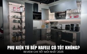 phụ kiện tủ bếp Hafele có tốt không